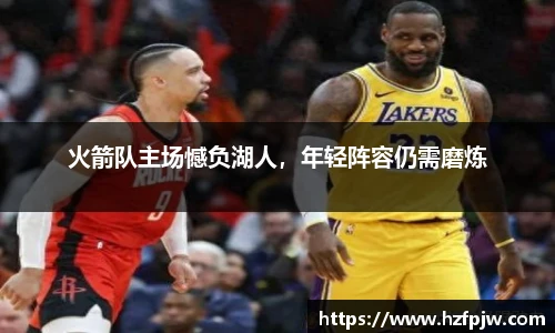 火箭队主场憾负湖人，年轻阵容仍需磨炼