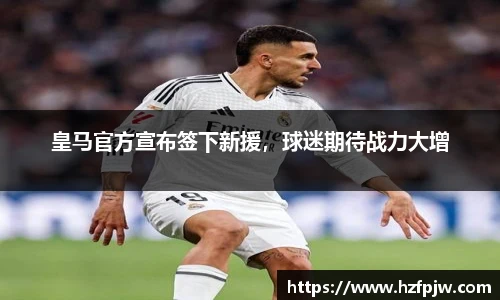 皇马官方宣布签下新援，球迷期待战力大增